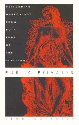 Privados públicos: Ginecología desde los dos extremos del espéculo - Public Privates: Performing Gynecology from Both Ends of the Speculum