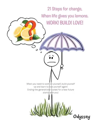 21 pasos para el cambio, Cuando la vida te da limones. ¡Trabaja! ¡Construye! ¡Ama! - 21 Steps for Change, When Life Gives You Lemons. Work! Build! Love!