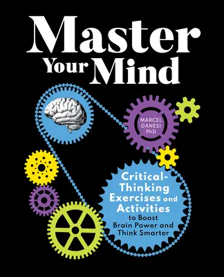 Domina tu mente: Ejercicios y actividades de pensamiento crítico para aumentar la capacidad intelectual y pensar con más inteligencia - Master Your Mind: Critical-Thinking Exercises and Activities to Boost Brain Power and Think Smarter