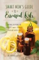 Guía de Aceites Esenciales para Madres Inteligentes: Soluciones naturales para una familia sana, un hogar libre de toxinas y una persona más feliz - Smart Mom's Guide to Essential Oils: Natural Solutions for a Healthy Family, Toxin-Free Home and Happier You