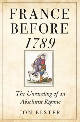 Francia antes de 1789: El desentrañamiento de un régimen absolutista - France Before 1789: The Unraveling of an Absolutist Regime