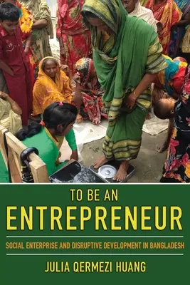 Ser empresario: Empresa social y desarrollo disruptivo en Bangladesh - To Be an Entrepreneur: Social Enterprise and Disruptive Development in Bangladesh