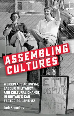 Ensamblando culturas: Activismo en el lugar de trabajo, militancia obrera y cambio cultural en las fábricas de automóviles británicas, 1945-82 - Assembling Cultures: Workplace Activism, Labour Militancy and Cultural Change in Britain's Car Factories, 1945-82