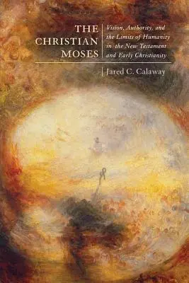 El Moisés cristiano, 2: Visión, autoridad y los límites de la humanidad en el Nuevo Testamento y el cristianismo primitivo - The Christian Moses, 2: Vision, Authority, and the Limits of Humanity in the New Testament and Early Christianity