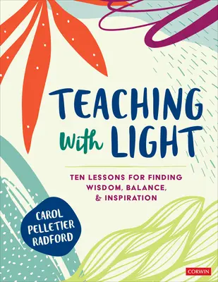 Enseñar con la luz: Diez lecciones para encontrar la sabiduría, el equilibrio y la inspiración - Teaching with Light: Ten Lessons for Finding Wisdom, Balance, and Inspiration