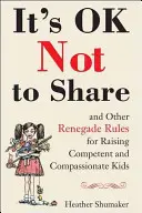 Está bien no compartir y otras reglas renegadas para criar niños competentes y compasivos - It's Ok Not to Share and Other Renegade Rules for Raising Competent and Compassionate Kids