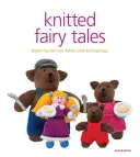 Cuentos de hadas de punto: Vuelve a contar las fábulas más famosas con juguetes de punto - Knitted Fairy Tales: Retell the Famous Fables with Kntted Toys