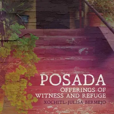 Posada: Ofrendas de testimonio y refugio - Posada: Offerings of Witness and Refuge