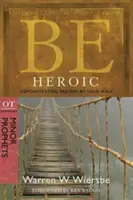 Sé heroico: Demuestra tu valentía al caminar: Comentario al AT: Profetas menores - Be Heroic: Demonstrating Bravery by Your Walk: OT Commentary: Minor Prophets