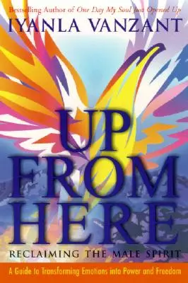 Arriba desde aquí: Reclaiming the Male Spirit: Una guía para transformar las emociones en poder y libertad - Up from Here: Reclaiming the Male Spirit: A Guide to Transforming Emotions Into Power and Freedom