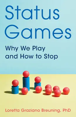 Juegos de estado: Por qué jugamos y cómo dejar de hacerlo - Status Games: Why We Play and How to Stop