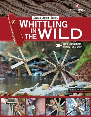 Victorinox Swiss Army Knife Whittling in the Wild: 30+ Fun & Useful Things to Make Out of Wood (Más de 30 cosas divertidas y útiles para hacer con madera) - Victorinox Swiss Army Knife Whittling in the Wild: 30+ Fun & Useful Things to Make Out of Wood