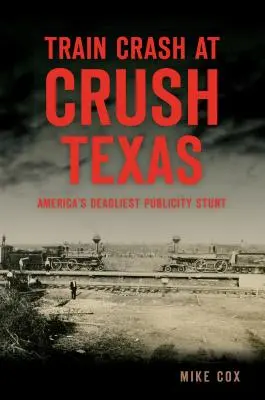 Choque de trenes en Crush, Texas: El truco publicitario más mortífero de Estados Unidos - Train Crash at Crush, Texas: America's Deadliest Publicity Stunt