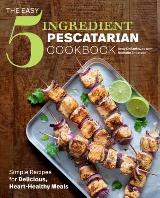 The Easy 5-Ingredient Pescatarian Cookbook: Recetas sencillas para comidas deliciosas y saludables para el corazón - The Easy 5-Ingredient Pescatarian Cookbook: Simple Recipes for Delicious, Heart-Healthy Meals