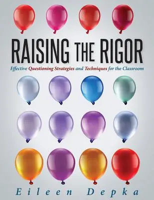 Aumentar el rigor: Effective Questioning Strategies and Techniques for the Classroom (Enseñar a los alumnos a escribir y preguntar sus propios significados) - Raising the Rigor: Effective Questioning Strategies and Techniques for the Classroom (Teach Students to Write and Ask Their Own Meaningfu