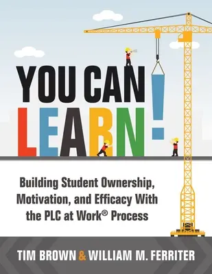 ¡Usted puede aprender! Building Student Ownership, Motivation, and Efficacy with the Plc Process (Estrategias para que los equipos Plc mejoren el rendimiento de los estudiantes). - You Can Learn!: Building Student Ownership, Motivation, and Efficacy with the Plc Process (Strategies for Plc Teams to Improve Student