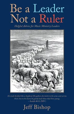 Sé un líder, no un gobernante: Consejos útiles para los líderes del ministerio de música - Be a Leader Not a Ruler: Helpful Advice for Music Ministry Leaders