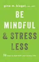 Ser consciente y estresarse menos: 50 maneras de afrontar tu (loca) vida - Be Mindful and Stress Less: 50 Ways to Deal with Your (Crazy) Life