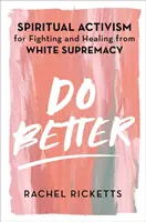 Do Better - Activismo espiritual para luchar contra la supremacía blanca y curarse de ella - Do Better - Spiritual Activism for Fighting and Healing from White Supremacy