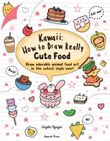 Kawaii: Cómo Dibujar Comida Realmente Bonita - ¡Dibuja Adorables Animales y Comida con el Estilo Más Bonito! - Kawaii: How to Draw Really Cute Food - Draw Adorable Animal Food Art in the Cutest Style Ever!