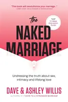 El matrimonio al desnudo: Desnudando la verdad sobre el sexo, la intimidad y el amor para toda la vida - The Naked Marriage: Undressing the Truth About Sex, Intimacy and Lifelong Love