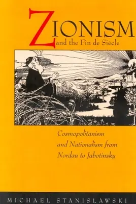 El Sionismo y el Fin de Siecle: Cosmopolitismo y nacionalismo de Nordau a Jabotinsky - Zionism and the Fin de Siecle: Cosmopolitanism and Nationalism from Nordau to Jabotinsky