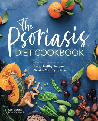 El libro de cocina de la dieta para la psoriasis: Recetas fáciles y saludables para aliviar sus síntomas - The Psoriasis Diet Cookbook: Easy, Healthy Recipes to Soothe Your Symptoms