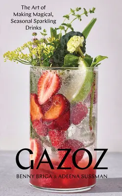 Gazoz: el arte de preparar bebidas espumosas mágicas de temporada - Gazoz: The Art of Making Magical, Seasonal Sparkling Drinks