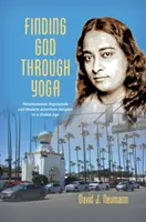 Encontrar a Dios a través del Yoga: Paramahansa Yogananda y la religión americana moderna en una era global - Finding God through Yoga: Paramahansa Yogananda and Modern American Religion in a Global Age