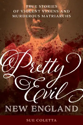 Pretty Evil New England: Historias reales de zorras violentas y matriarcas asesinas - Pretty Evil New England: True Stories of Violent Vixens and Murderous Matriarchs