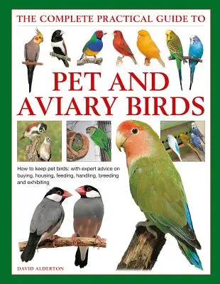 Guía práctica completa de aves de compañía y de aviario: Cómo tener aves de compañía: Con consejos de expertos sobre compra, alojamiento, alimentación, manejo, cría y ex - The Complete Practical Guide to Pet and Aviary Birds: How to Keep Pet Birds: With Expert Advice on Buying, Housing, Feeding, Handling, Breeding and Ex