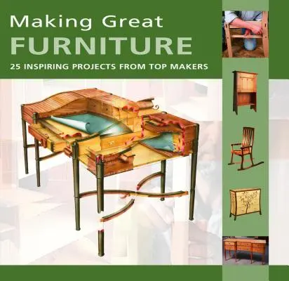 Cómo hacer muebles fantásticos: 30 proyectos inspiradores de los mejores fabricantes - Making Great Furniture - 30 Inspiring Projects from Top Makers