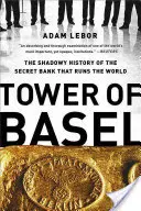 Torre de Basilea: La oscura historia del banco secreto que dirige el mundo - Tower of Basel: The Shadowy History of the Secret Bank That Runs the World