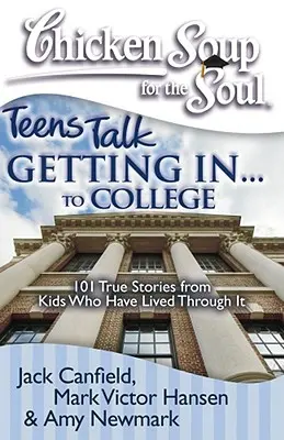 Sopa de pollo para el alma: Los adolescentes hablan de entrar . . a la universidad: 101 historias reales de niños que lo han vivido - Chicken Soup for the Soul: Teens Talk Getting In. . . to College: 101 True Stories from Kids Who Have Lived Through It