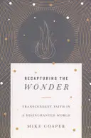 Recuperar la maravilla: La fe trascendente en un mundo desencantado - Recapturing the Wonder: Transcendent Faith in a Disenchanted World