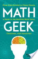 Friki de las matemáticas: De las botellas de Klein a la teoría del caos, una guía de los datos matemáticos, teoremas y ecuaciones más curiosos. - Math Geek: From Klein Bottles to Chaos Theory, a Guide to the Nerdiest Math Facts, Theorems, and Equations