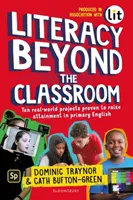 Alfabetización más allá de las aulas - Diez proyectos reales que han demostrado elevar el nivel de inglés en primaria - Literacy Beyond the Classroom - Ten real-world projects proven to raise attainment in primary English