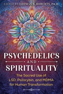 Psicodélicos y espiritualidad: El Uso Sagrado del Lsd, la Psilocibina y la Mdma para la Transformación Humana - Psychedelics and Spirituality: The Sacred Use of Lsd, Psilocybin, and Mdma for Human Transformation