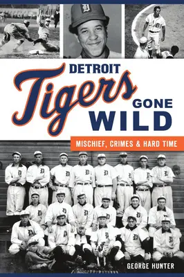 Detroit Tigers Gone Wild: Travesuras, crímenes y tiempos difíciles - Detroit Tigers Gone Wild: Mischief, Crimes and Hard Time