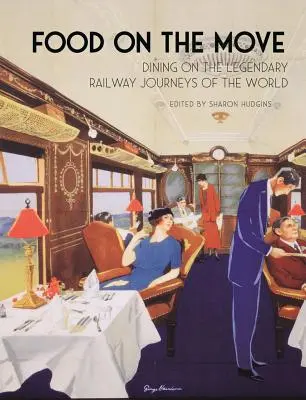 Food on the Move: Dining on the Legendary Railway Journeys of the World (Comida en movimiento: comiendo en los legendarios viajes en tren del mundo) - Food on the Move: Dining on the Legendary Railway Journeys of the World