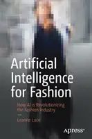 Inteligencia Artificial para la Moda: Cómo la IA está revolucionando la industria de la moda - Artificial Intelligence for Fashion: How AI Is Revolutionizing the Fashion Industry