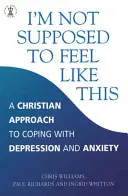 No se supone que me sienta así - Un enfoque cristiano de la depresión y la ansiedad - I'm Not Supposed to Feel Like This - A Christian approach to depression and anxiety