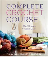 Curso completo de ganchillo: La guía de referencia definitiva - Complete Crochet Course: The Ultimate Reference Guide