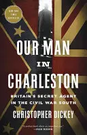 Nuestro hombre en Charleston: El agente secreto británico en el Sur de la Guerra Civil - Our Man in Charleston: Britain's Secret Agent in the Civil War South