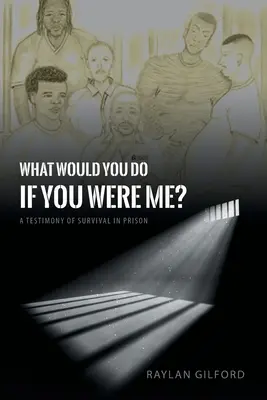 ¿Qué harías si fueras yo? Un testimonio de supervivencia en prisión - What Would You Do If You Were Me?: A Testimony of Survival in Prison