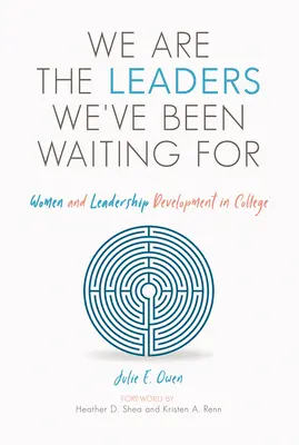 Somos las líderes que estábamos esperando: Las mujeres y el desarrollo del liderazgo en la universidad - We Are the Leaders We've Been Waiting for: Women and Leadership Development in College