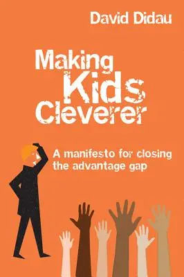 Making Kids Cleverer: Un manifiesto para cerrar la brecha de las ventajas - Making Kids Cleverer: A Manifesto for Closing the Advantage Gap