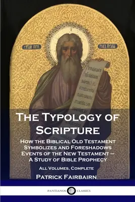 La tipología de la Escritura: Cómo el Antiguo Testamento Bíblico Simboliza y Prefigura los Acontecimientos del Nuevo Testamento - Un Estudio de la Profecía Bíblica - Al - The Typology of Scripture: How the Biblical Old Testament Symbolizes and Foreshadows Events of the New Testament - A Study of Bible Prophecy - Al