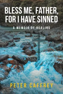 Bendíceme, Padre, porque he pecado: Una memoria de curación - Bless Me, Father, For I Have Sinned: A Memoir of Healing