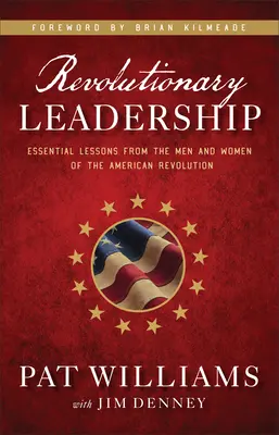 Liderazgo revolucionario: Lecciones esenciales de los hombres y mujeres de la Revolución Americana - Revolutionary Leadership: Essential Lessons from the Men and Women of the American Revolution